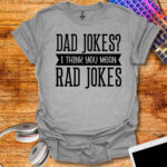 Dad jokes? I think you mean rad jokes T-Shirt