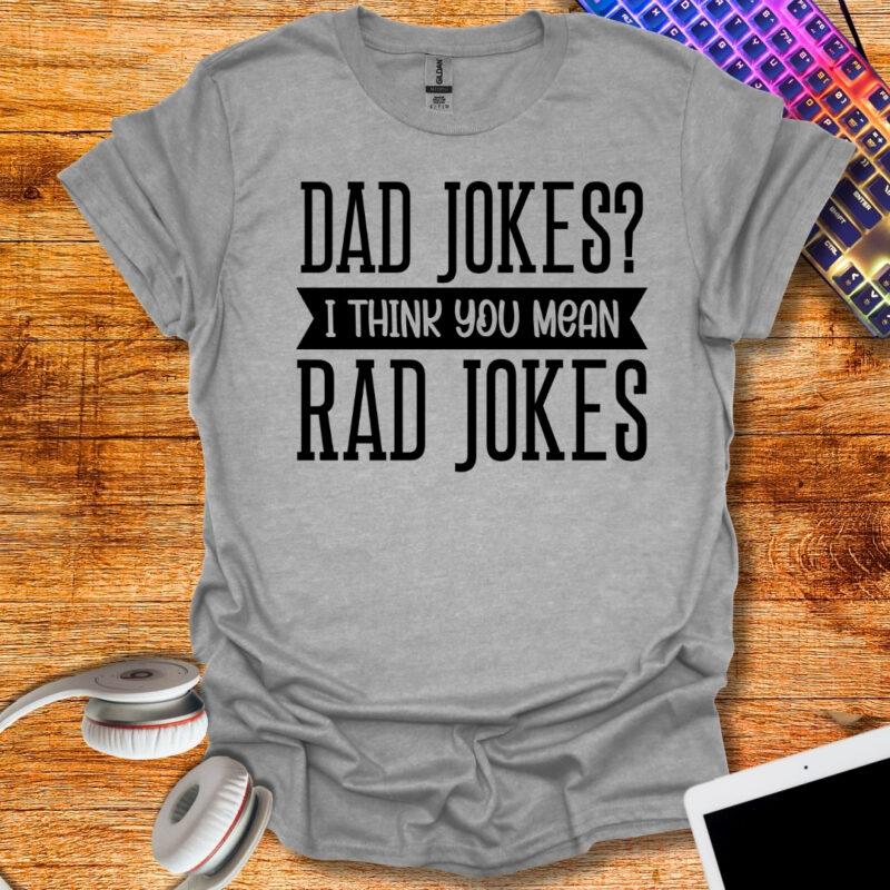 Dad jokes? I think you mean rad jokes T-Shirt