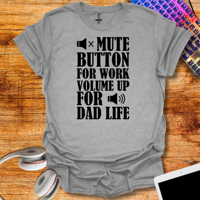 Mute botton for work, volume up for dad life T-Shirt