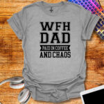 Work from home dad paied in coffee and chaos T-Shirt