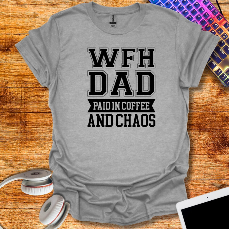 Work from home dad paied in coffee and chaos T-Shirt