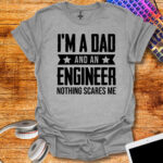 I'm a dad and an engineer nothing scares me T-Shirt