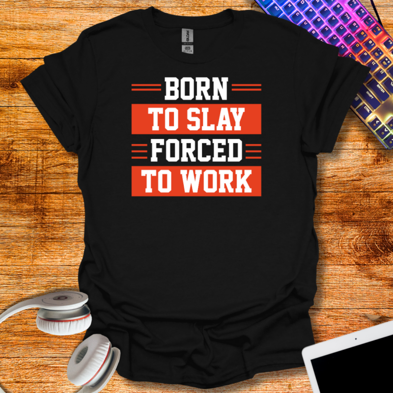 Born to slay forced to work T-Shirt