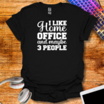 "I love home office and maybe 3 people" T-Shirt