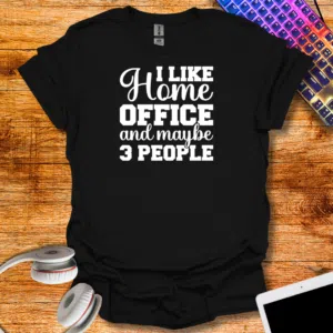"I love home office and maybe 3 people" T-Shirt