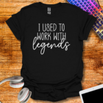 I used to work with legends T-Shirt