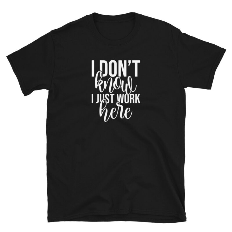"I don't know I just work here" T-Shirt - Image 2