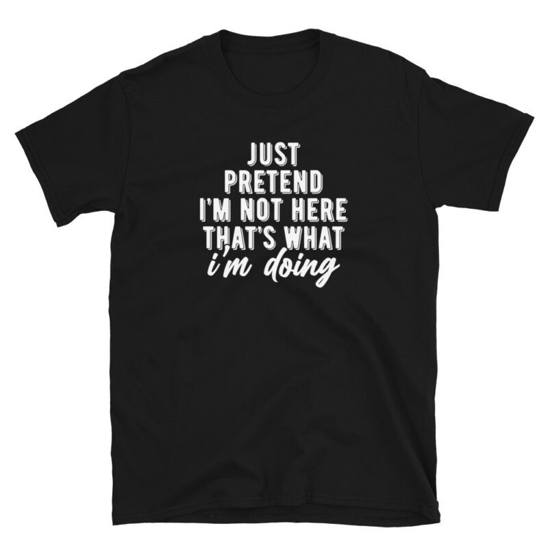 "jst pretend i'm not here that's what i'm doing" T-Shirt - Image 2