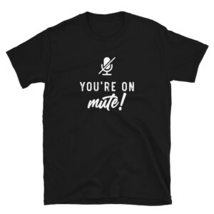 You're on Mute T-Shirt