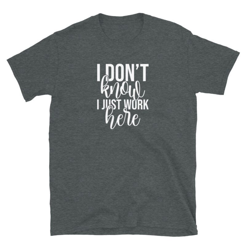 "I don't know I just work here" T-Shirt - Image 4