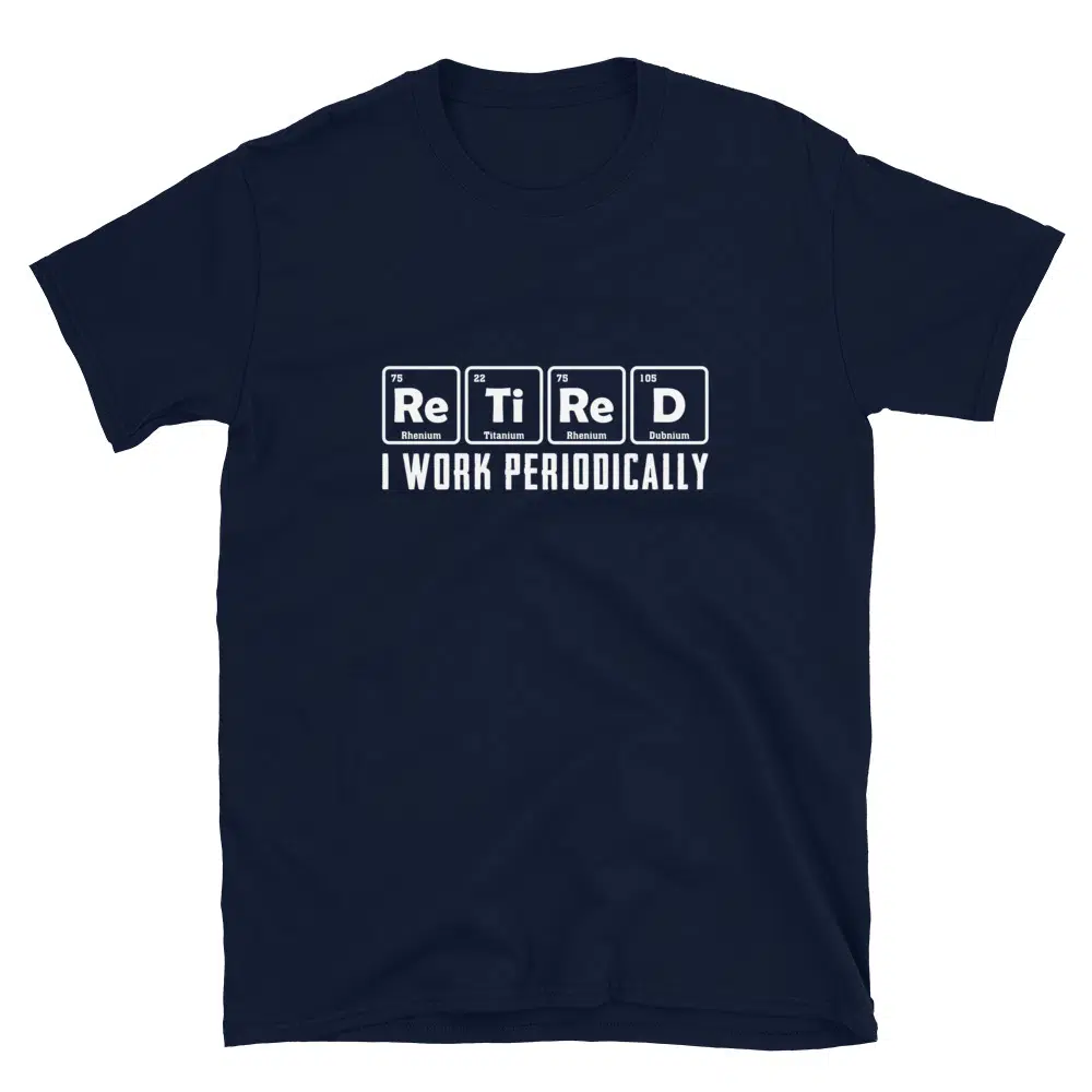 Buy Retired I Work Periodically T-Shirt at FunnyWorkTees Retired I Work Periodically T-Shirt - Image 2