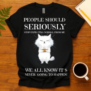 People should seriously stop expecting normal from me T-Shirt