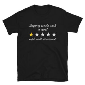 Stopping Remote Work in 2025? AF T-Shirt
