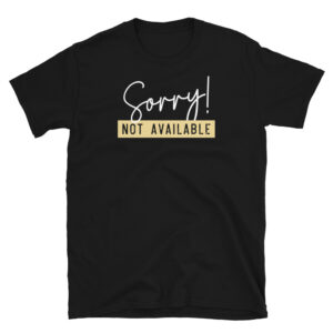 Sorry Not Available T-Shirt