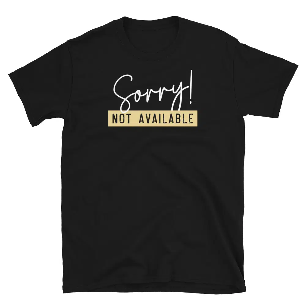 Buy Sorry Not Available T-Shirt at FunnyWorkTees Sorry Not Available T-Shirt