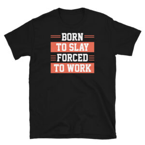 Born to Slay Forced to Work T-Shirt