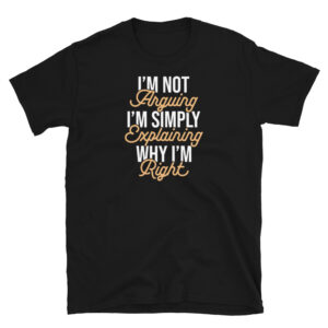 I'm Not Arguing T-Shirt