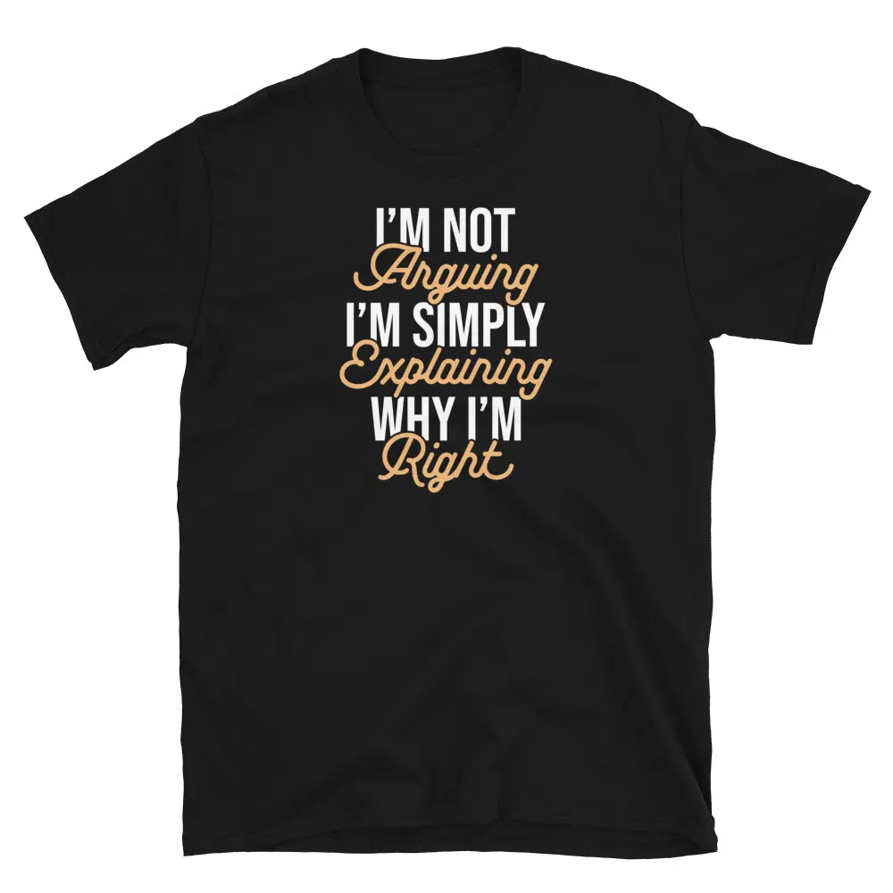 Buy I'm Not Arguing T-Shirt at FunnyWorkTees I'm Not Arguing T-Shirt