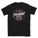 If I Had Feelings They'd Be for You T-Shirt