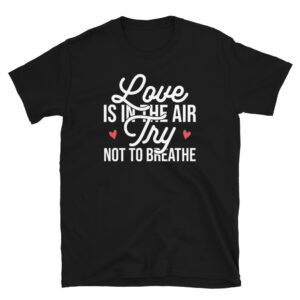 Love is on the Air Try Not to Breath T-Shirt