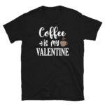 Coffee is my Valentine T-Shirt