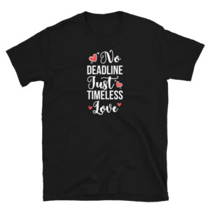 No Deadline Just Timeless Love T-Shirt