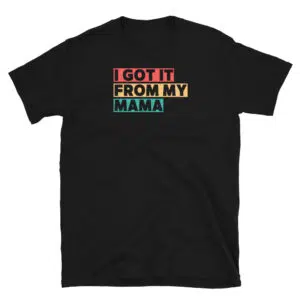 I Got It from My Momma T-Shirt