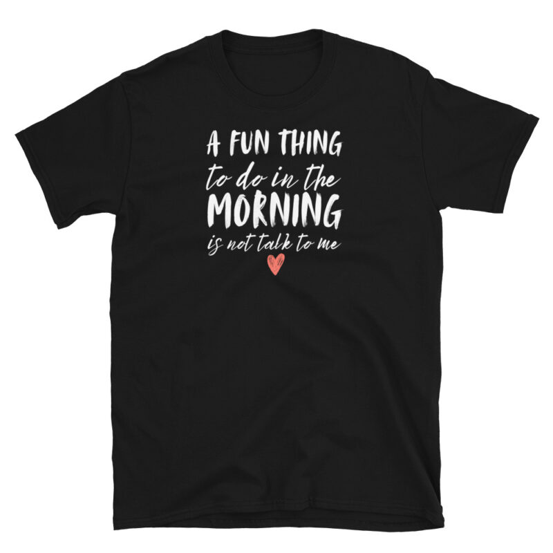 A fun thing to do in the morning not talk to me T-Shirt - Image 2
