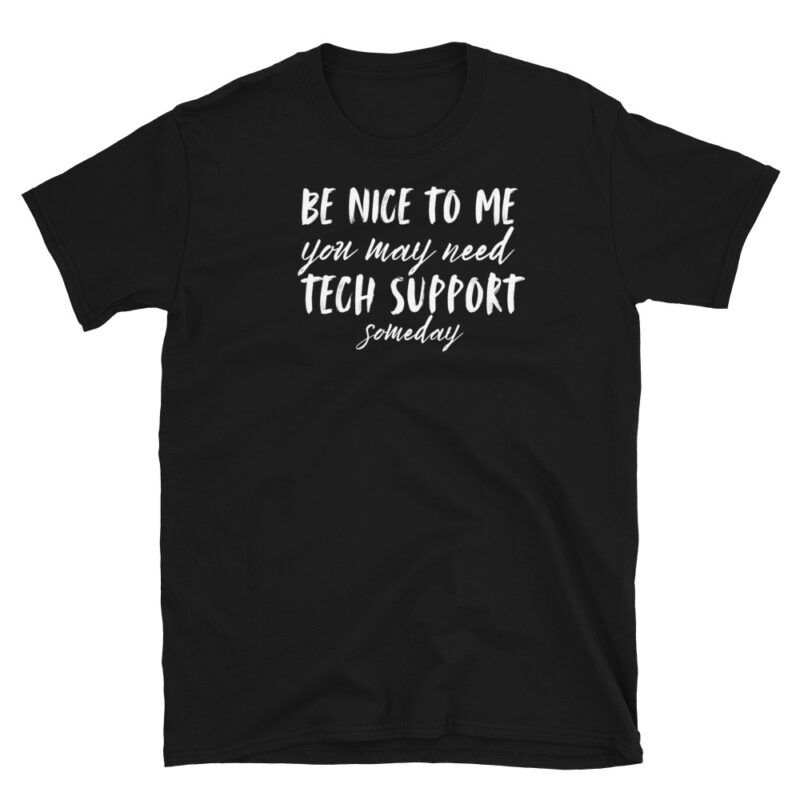 Be nice to me you may need tech support T-Shirt - Image 7