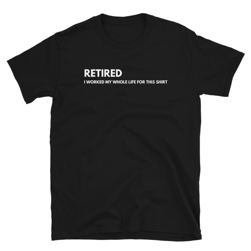 Retired I worked my whole life for this T-Shirt - Image 2