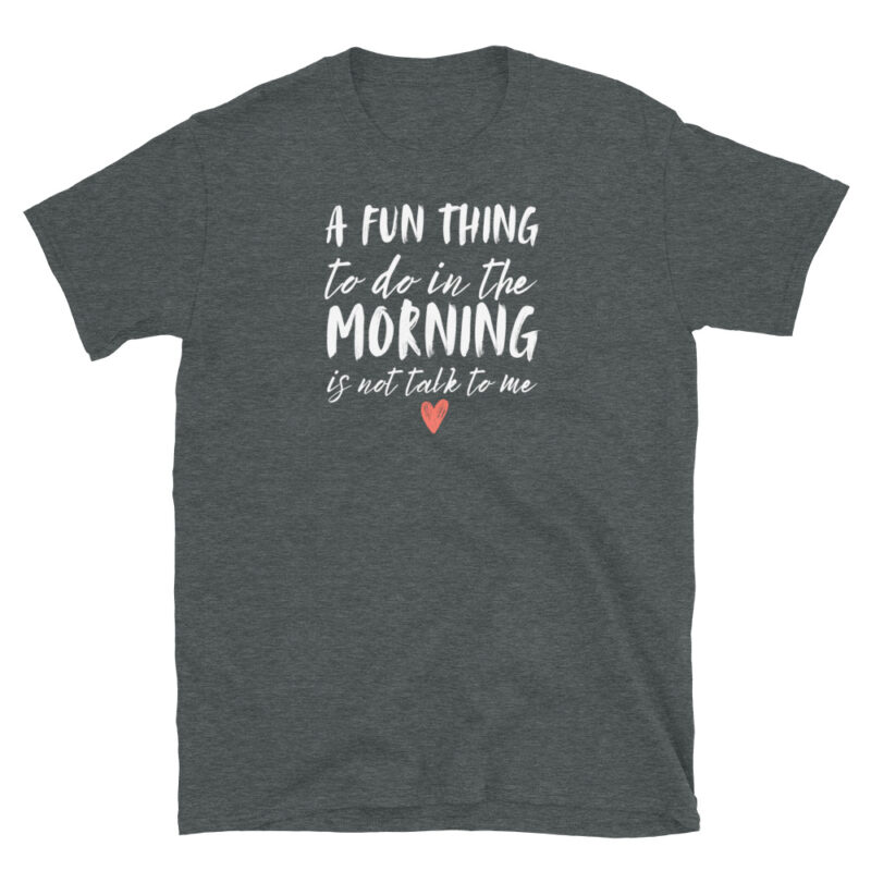 A fun thing to do in the morning not talk to me T-Shirt - Image 7