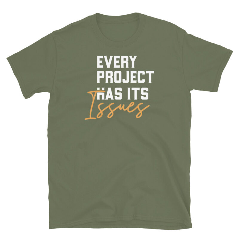 Every project has it's issues T-Shirt - Image 7