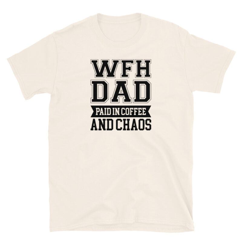 Work from home dad paied in coffee and chaos T-Shirt - Image 7