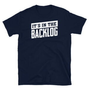 It's in the Backlog T-Shirt