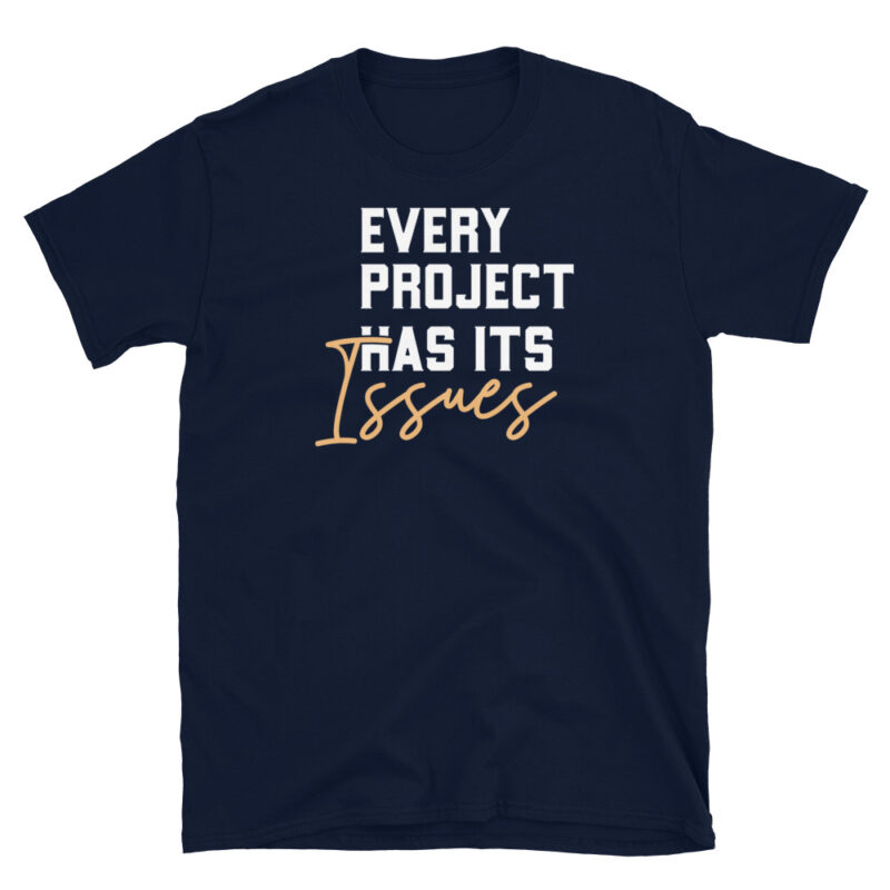 Every project has it's issues T-Shirt - Image 3