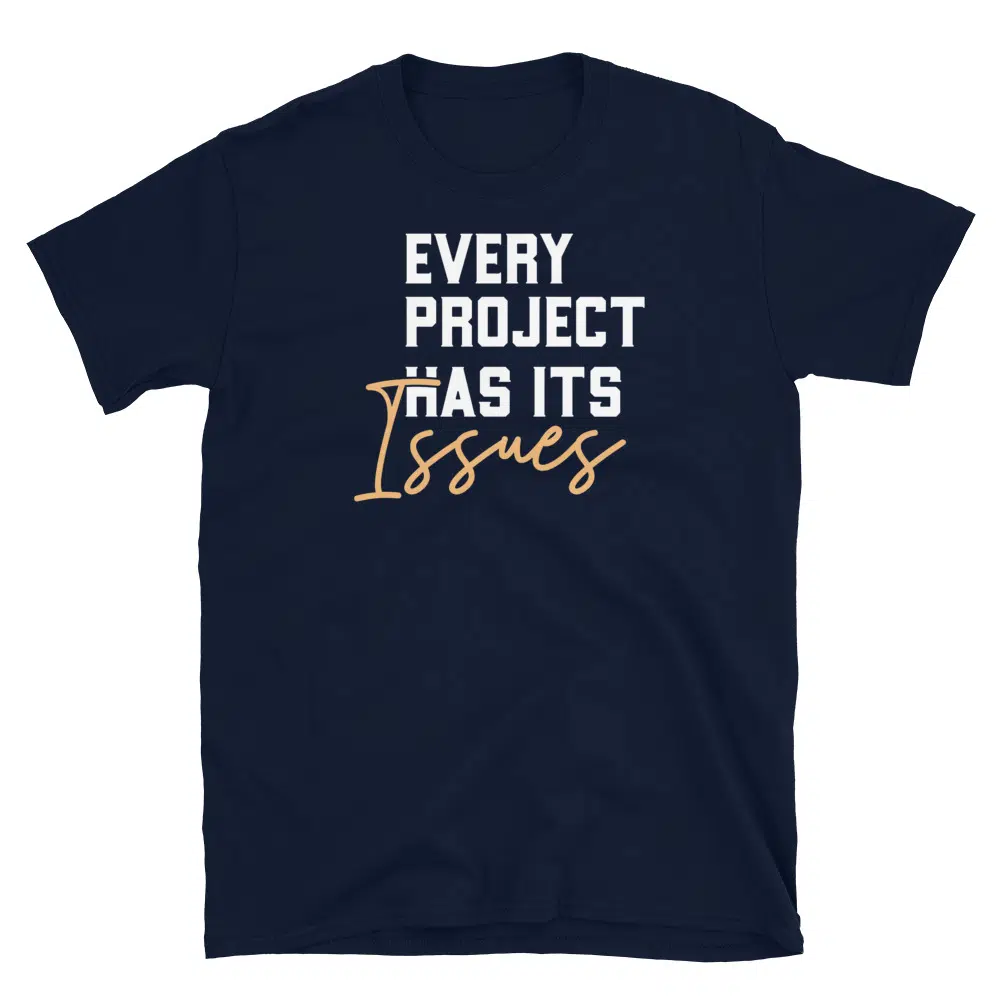 Buy Every Project Has It's Issues T-Shirt at FunnyWorkTees Every Project Has It's Issues T-Shirt - Image 2