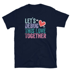 Let's Debug This Love Toghether T-Shirt