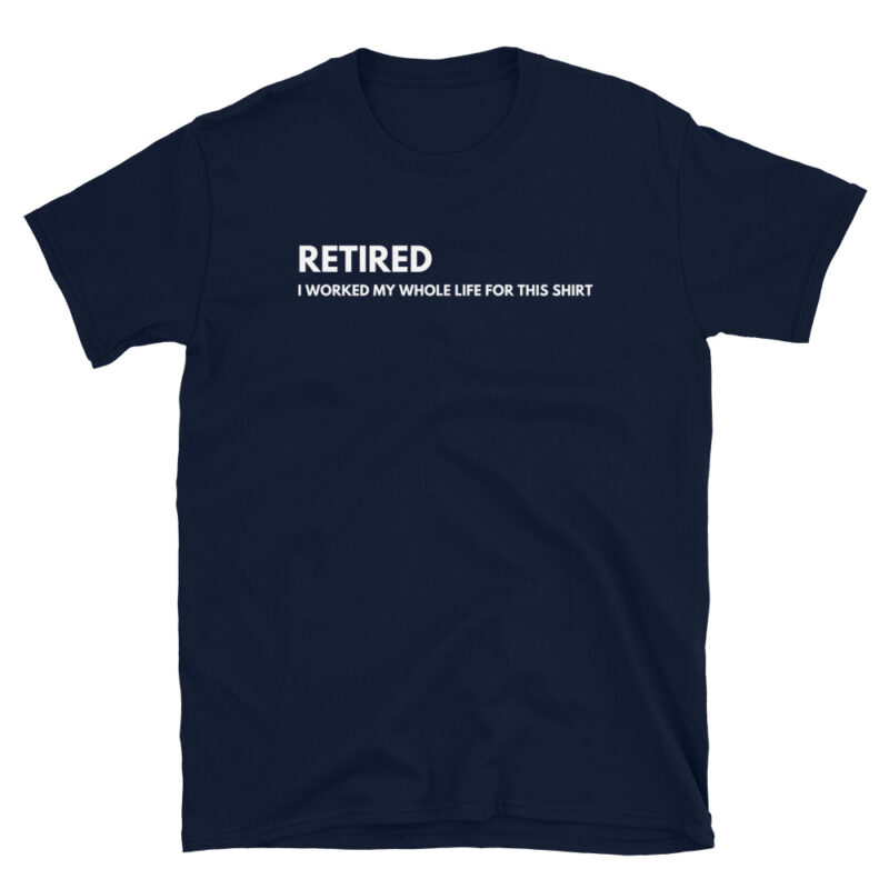 Retired I worked my whole life for this T-Shirt - Image 3