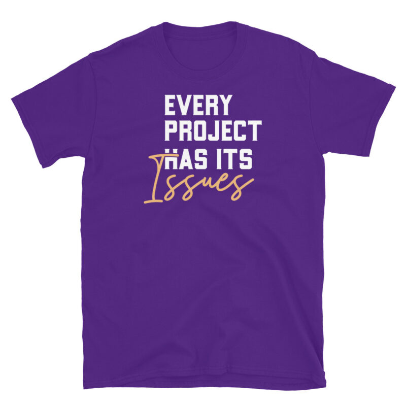 Every project has it's issues T-Shirt - Image 4