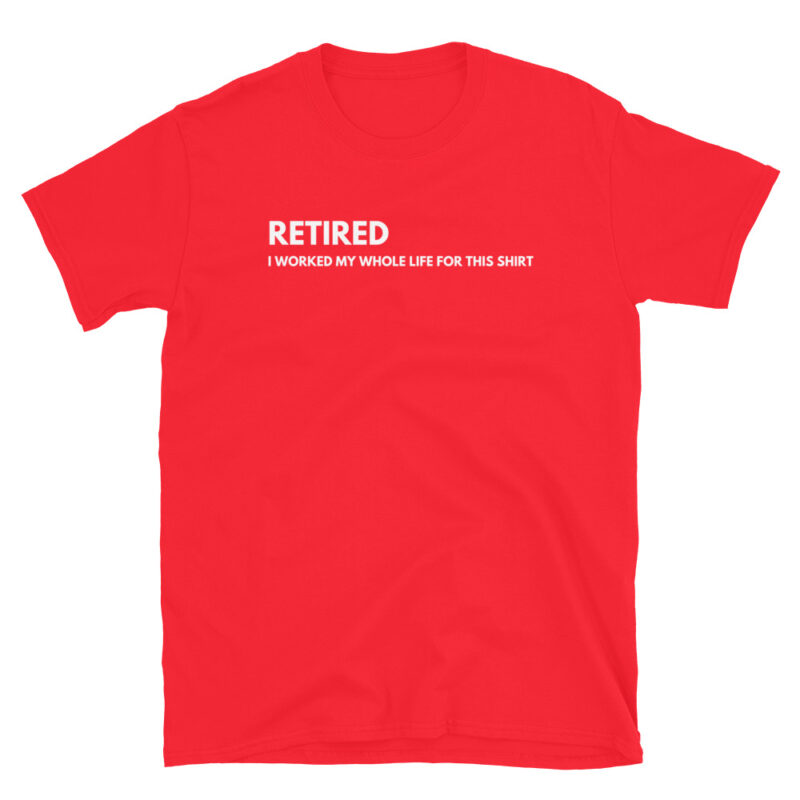 Retired I worked my whole life for this T-Shirt - Image 4
