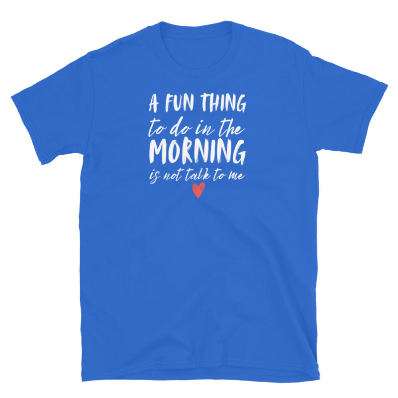 A fun thing to do in the morning not talk to me T-Shirt - Image 5