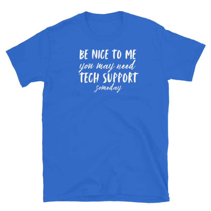 Be nice to me you may need tech support T-Shirt - Image 5