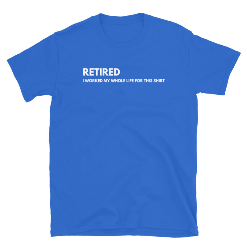 Retired I worked my whole life for this T-Shirt - Image 5