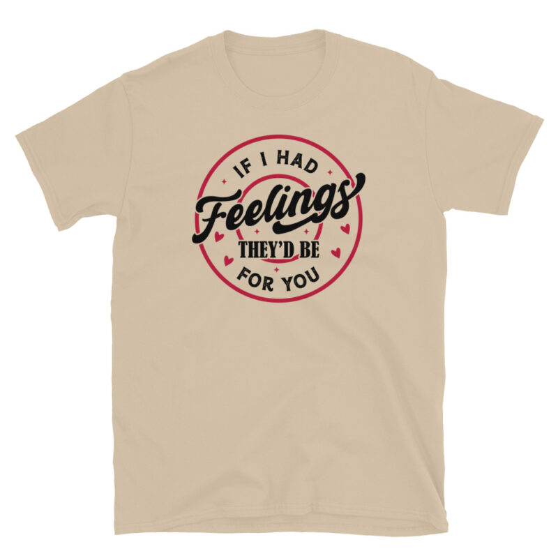 If I Had Feelings, They’d Be for You T-Shirt - Image 5