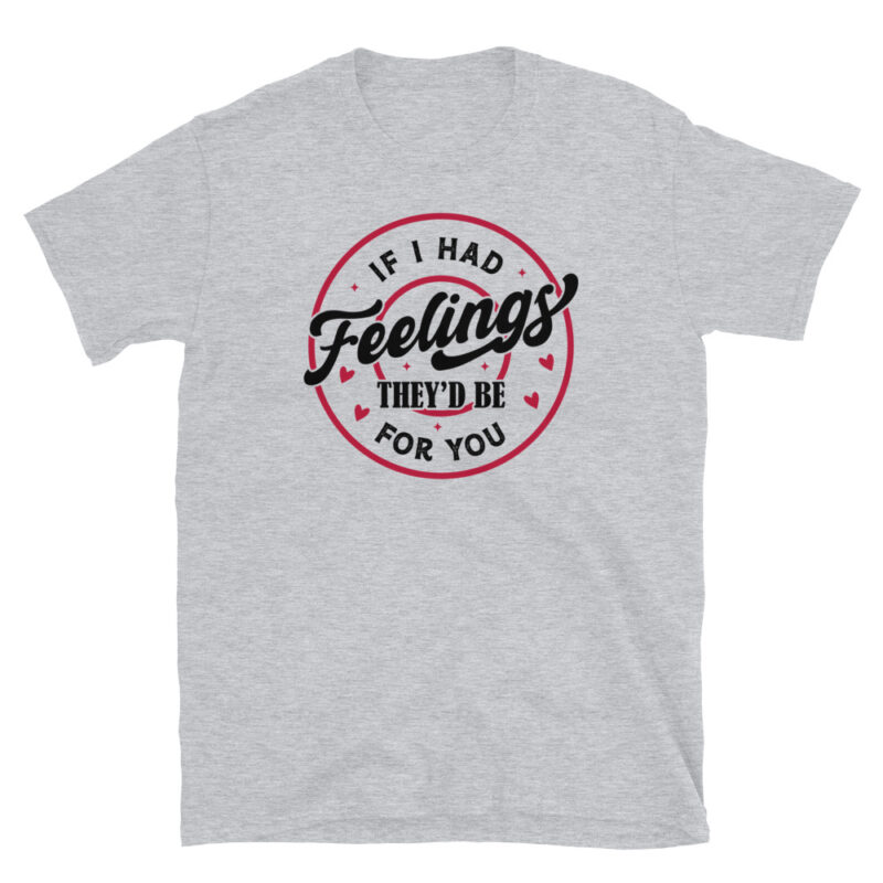 If I Had Feelings, They’d Be for You T-Shirt - Image 6
