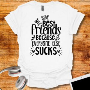 We are best friends because everyone else sucks T-Shirt