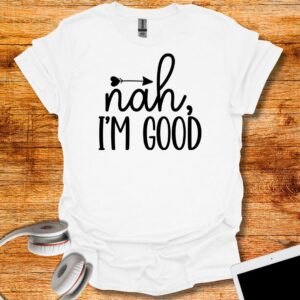 Nah I m good T-Shirt
