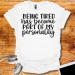Being tired has become part of my personality T-Shirt
