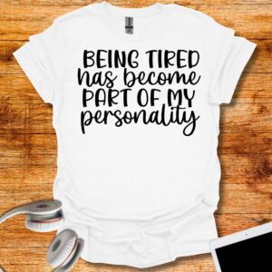 Being tired has become part of my personality T-Shirt
