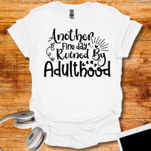 Another fine day ruined by adulthood T-Shirt